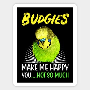 Budgies make me happy you not so much Magnet